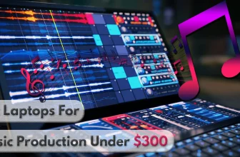 Best Laptops For Music production Under $300