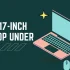 8 Best 17-Inch Laptops Under 1000 Dollars – [August 2022]
