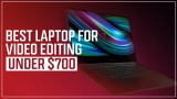 8 Best Laptops for Video Editing under $700 in 2023