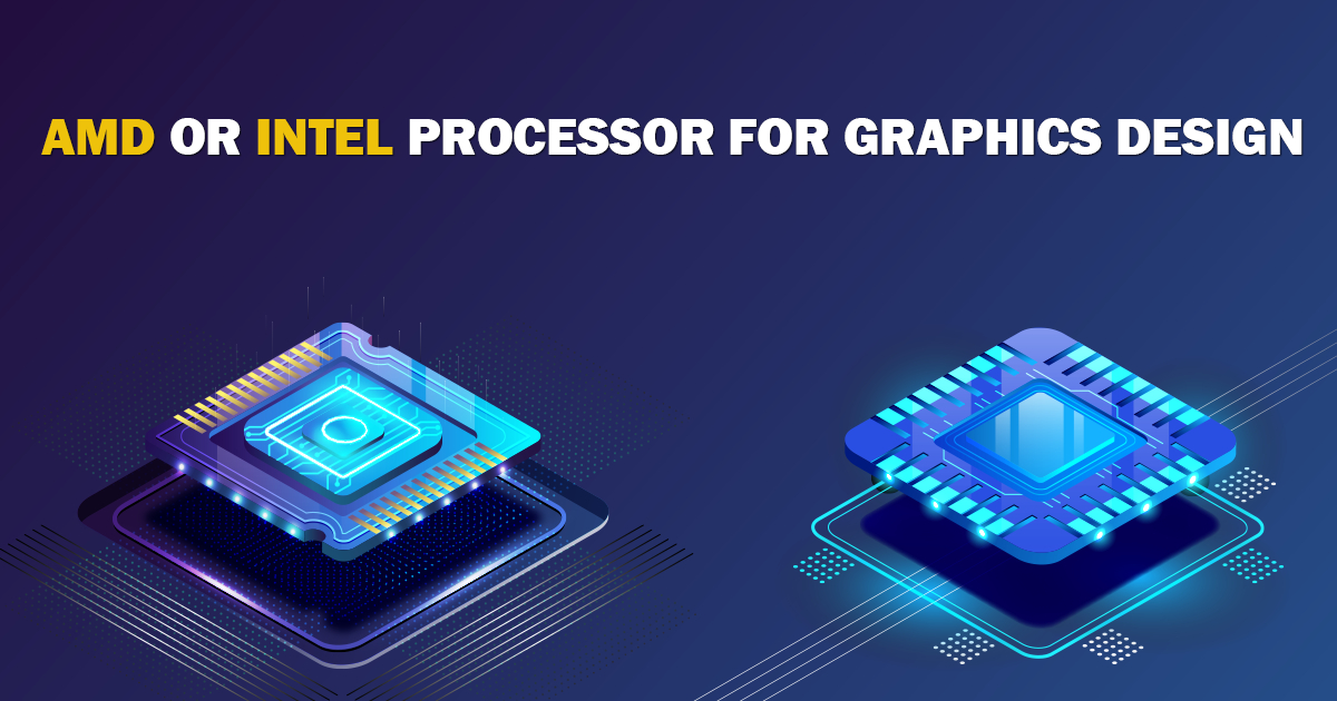 AMD Or Intel Processor For Graphic Design