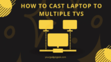 How to cast laptop to multiple tvs-8 easy steps[2023]